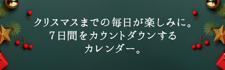「クリスマスまでの毎日が楽しみに。7日間をカウントダウンするカレンダー。」