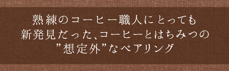 「熟練のコーヒー職人にとっても新発見だった、コーヒーとはちみつの”想定外”なペアリング」