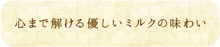 「心まで解ける優しいミルクの味わい」