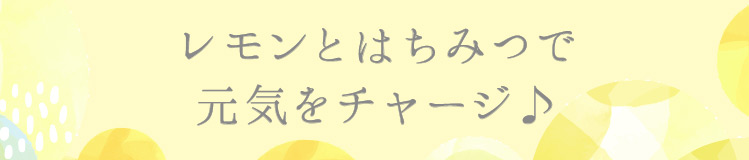 レモンとはちみつで元気をチャージ