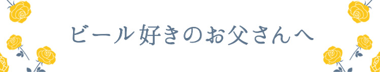 ビール好きのお父さんへ