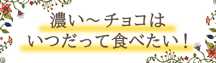 「濃い～チョコはいつだって食べたい」