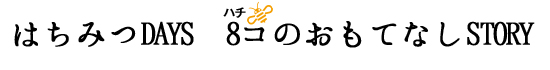 はちみつDAYS　8コのおもてなしSTORY