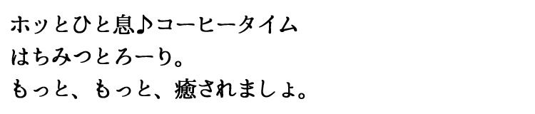 はちみつとろーり。もっと、もっと、癒されましょ。