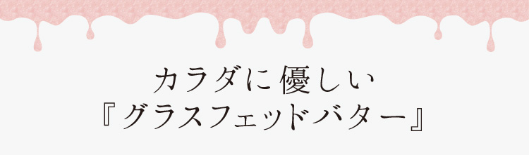 「カラダに優しい『グラスフェッドバター』」